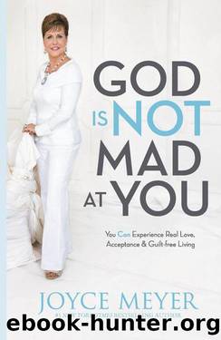 God Is Not Mad at You: You Can Experience Real Love, Acceptance & Guilt-free Living by Meyer Joyce