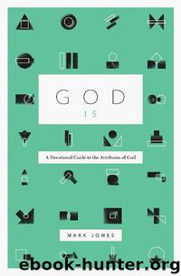 God Is: A Devotional Guide to the Attributes of God by Mark Jones