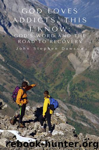God Loves Addicts, This I Know by John Stephen Dawson
