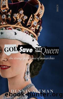 God Save the Queen: The Strange Persistence of Monarchies by Dennis Altman