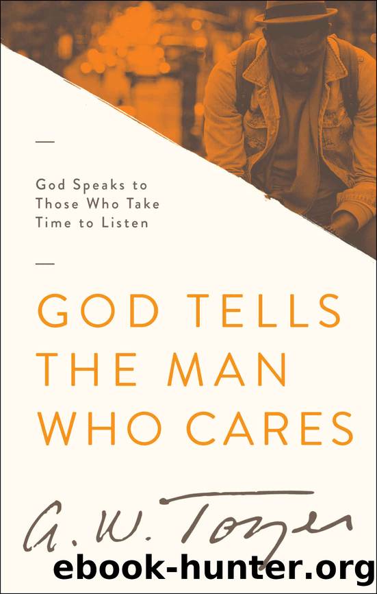 God Tells the Man Who Cares: God Speaks to Those Who Take Time to Listen by A. W. Tozer