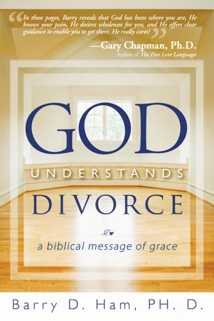 God Understands Divorce: A Biblical Message of Grace by Barry D. Ham & Ph.D