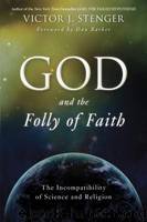 God and the Folly of Faith: The Incompatibility of Science and Religion by Stenger Victor J