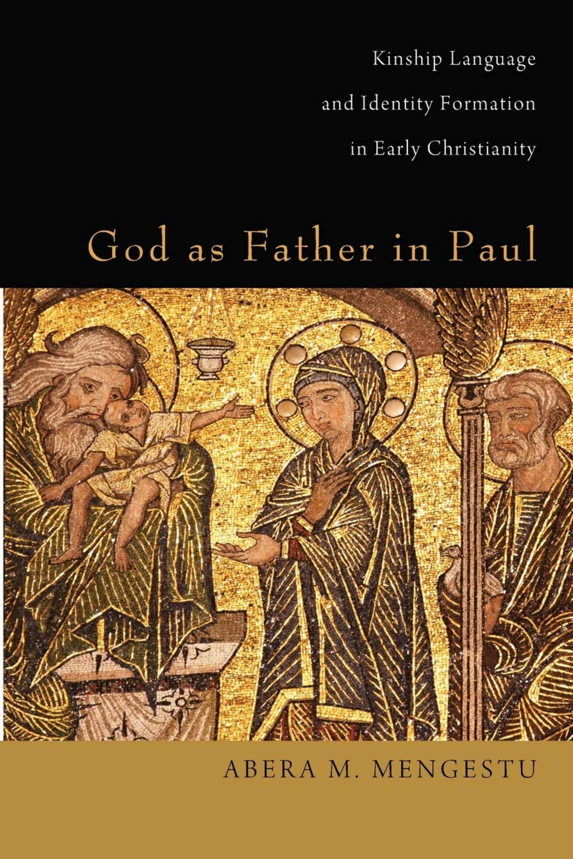 God as Father in Paul: Kinship Language and Identity Formation in Early Christianity by Abera M. Mengestu