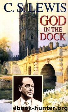 God in the Dock: Essays on Theology and Ethics by C. S. Lewis