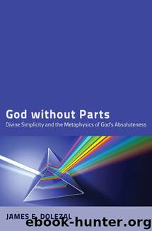 God without Parts: Divine Simplicity and the Metaphysics of God's Absoluteness by James E. Dolezal