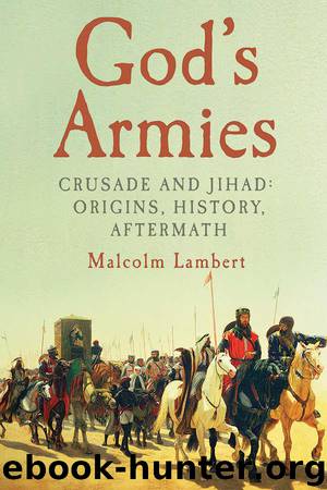 God's Armies: Crusade and Jihad: Origins, History, Aftermath by Lambert Malcolm
