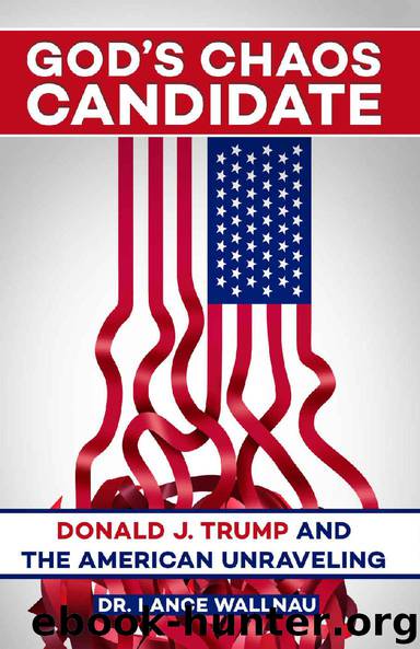 God's Chaos Candidate: Donald J. Trump and the American Unraveling by Lance Wallnau
