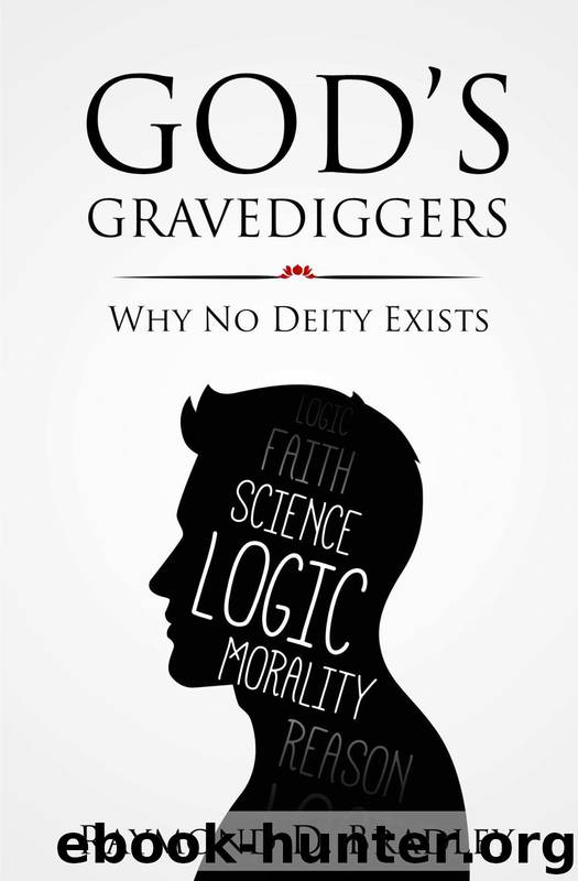 God's Gravediggers: Why no Deity Exists by Raymond Bradley