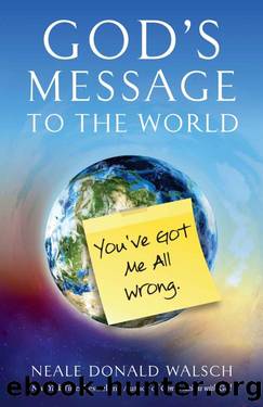 God's Message to the World: You've Got Me All Wrong by Neale Donald Walsch