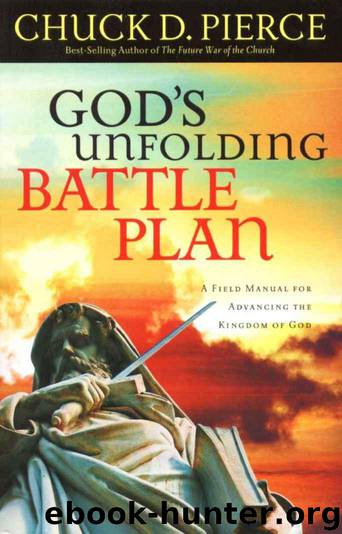 God's Unfolding Battle Plan: A Field Manual for Advancing the Kingdom of God by Chuck D. Pierce