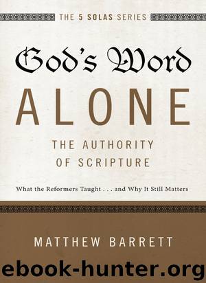 God's Word Alone---The Authority of Scripture: What the Reformers Taught...and Why It Still Matters (The Five Solas Series) by Matthew Barrett