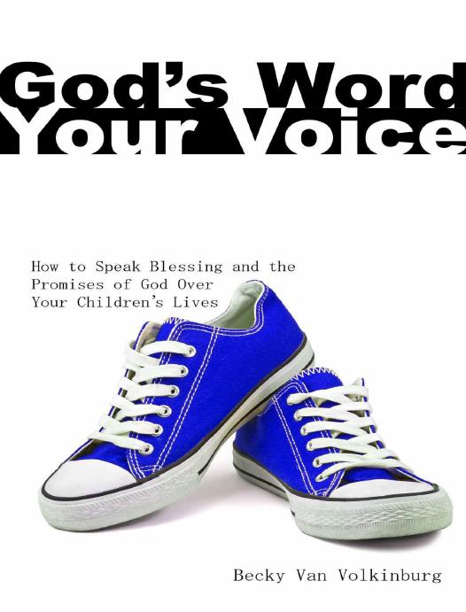 God's Word, Your Voice - How to Speak Blessing and the Promises of God Over Your Children's Lives by Becky Van Volkinburg