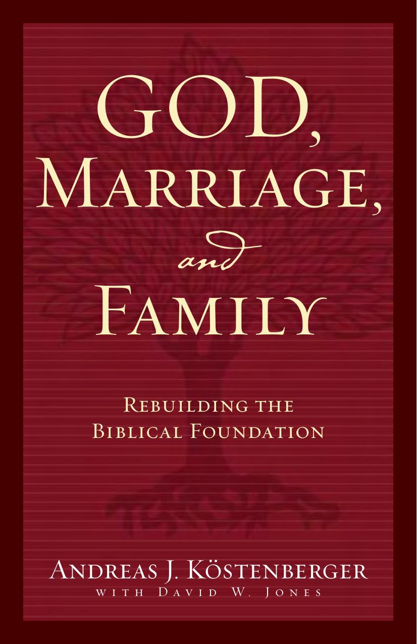 God, Marriage, and Family: Rebuilding the Biblical Foundation by Andreas Kostenberger David W. Jones