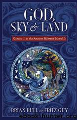 God, Sky & Land: Genesis 1 as the Ancient Hebrews Heard It by Fritz Guy & Brian Bull