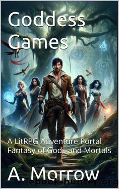 Goddess Games: A LitRPG Adventure Portal Fantasy of Gods and Mortals (The Divine Manipulation Book 1) by A. Morrow