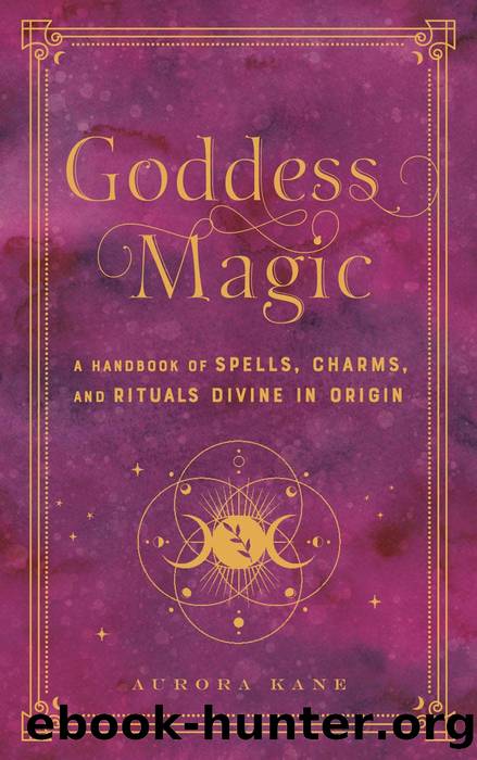 Goddess Magic: a Handbook of Spells, Charms, and Rituals Divine in Origin by Aurora Kane