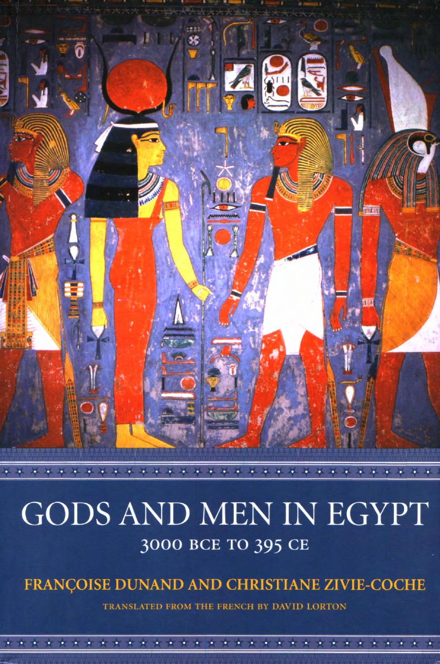 Gods and Men in Egypt: 3000 BCE to 395 CE by Françoise Dunand & Christiane Zivie-Coche