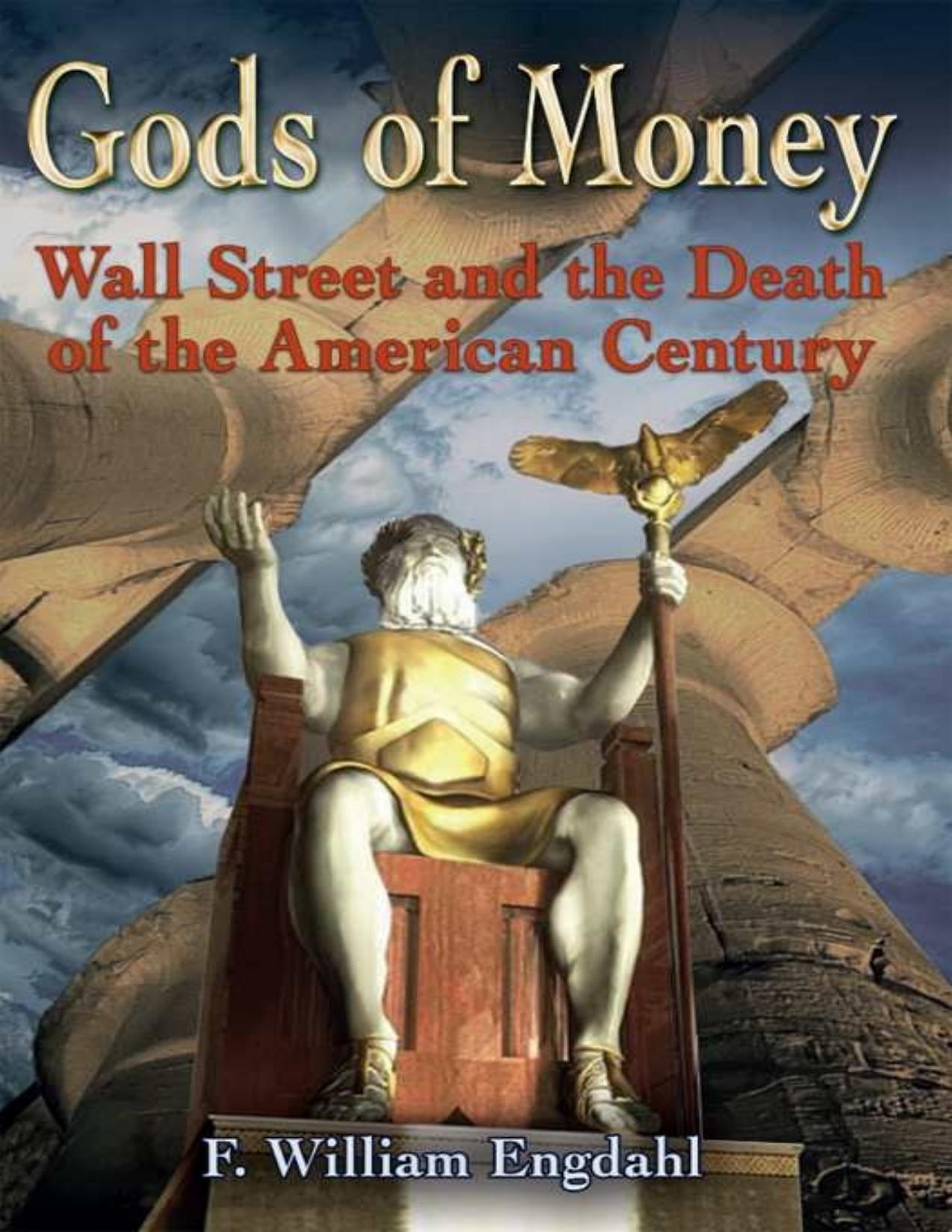 Gods of Money - Wall Street and the Death of the American Century by F. William Engdahl