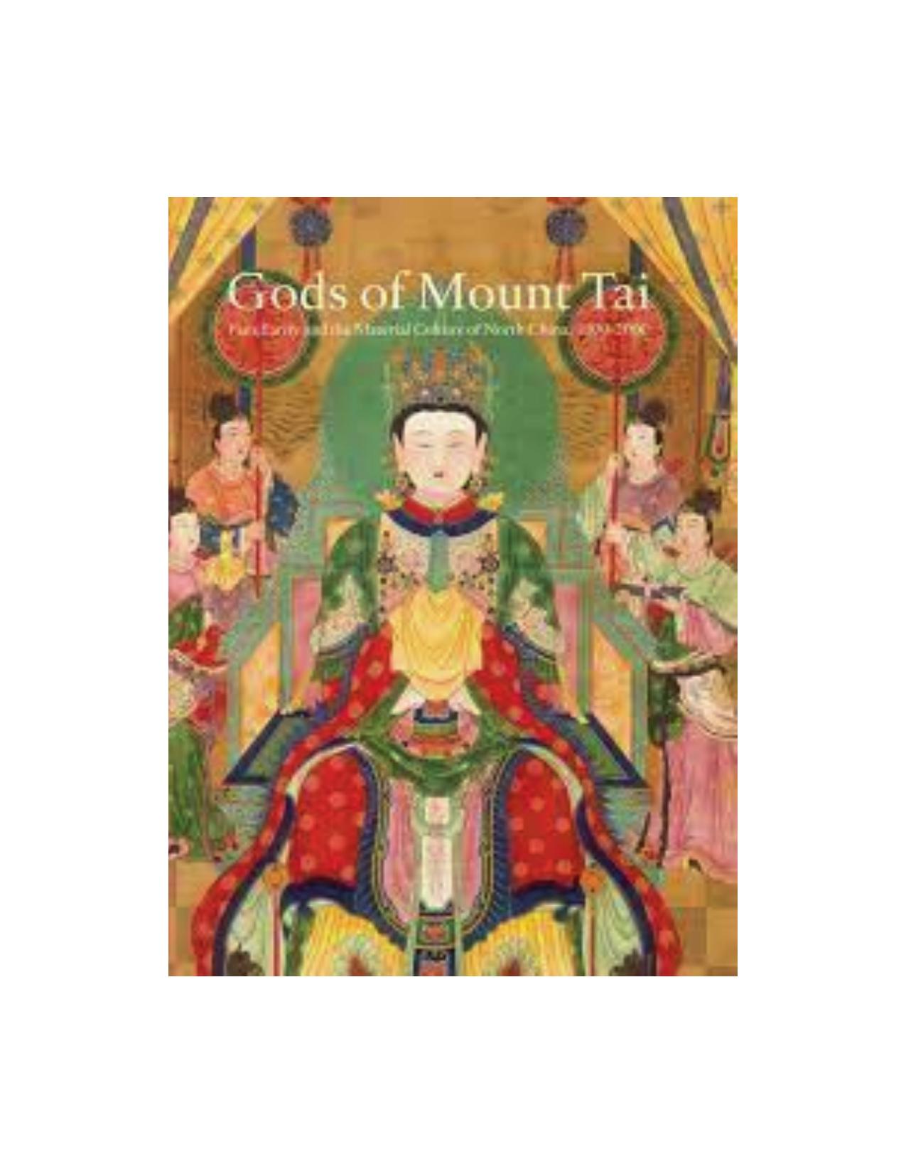 Gods of Mount Tai Familiarity and the Material Culture of North China, 1000-2000 by Susan Naquin