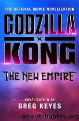 Godzilla X Kong: The New Empire - the Official Movie Novelization by Keyes Greg