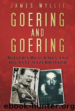 Goering and Goering: Hitler's Henchman and his anti-Nazi Brother by Wyllie James