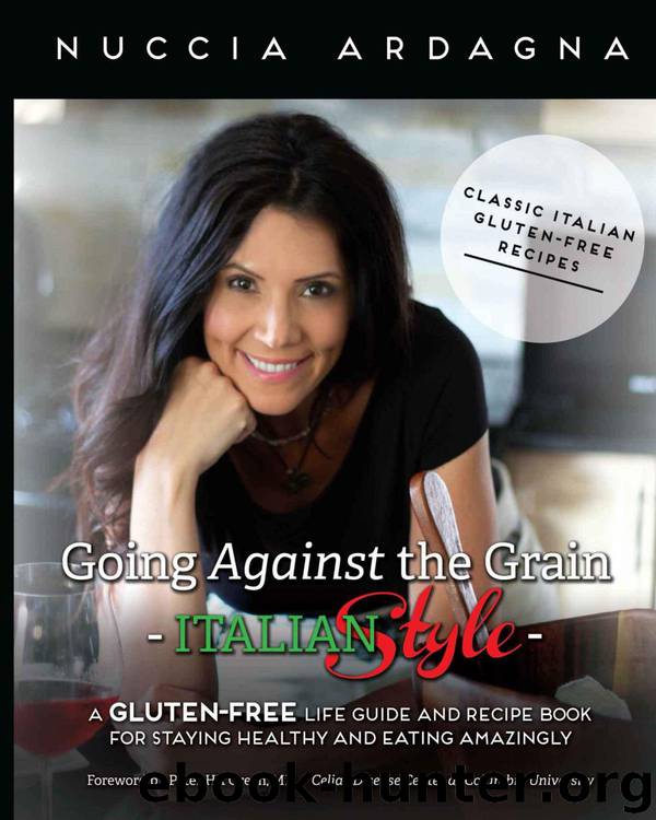 Going Against the Grain - Italian Style!: A Gluten-Free Life Guide and Recipe Book for Staying Healthy and Eating Amazingly! by Ardagna Nuccia