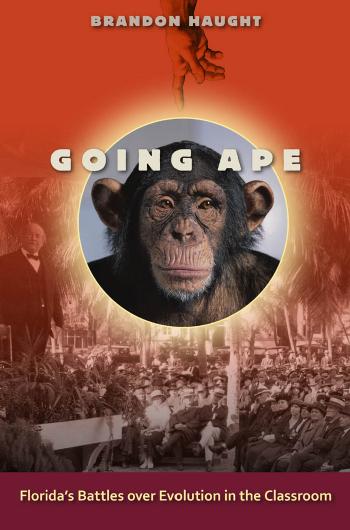 Going Ape: Florida's Battles Over Evolution in the Classroom by Haught Brandon