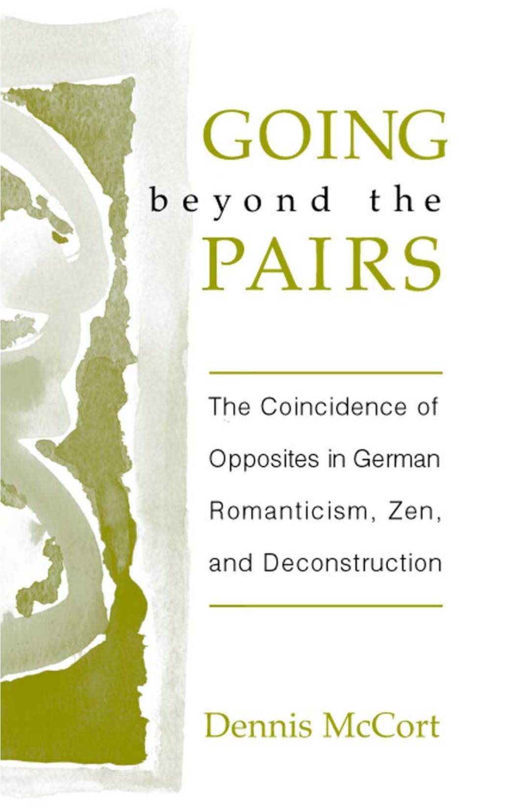 Going Beyond the Pairs: The Coincidence of Opposites in German Romanticism, Zen, and Deconstruction by Dennis McCort