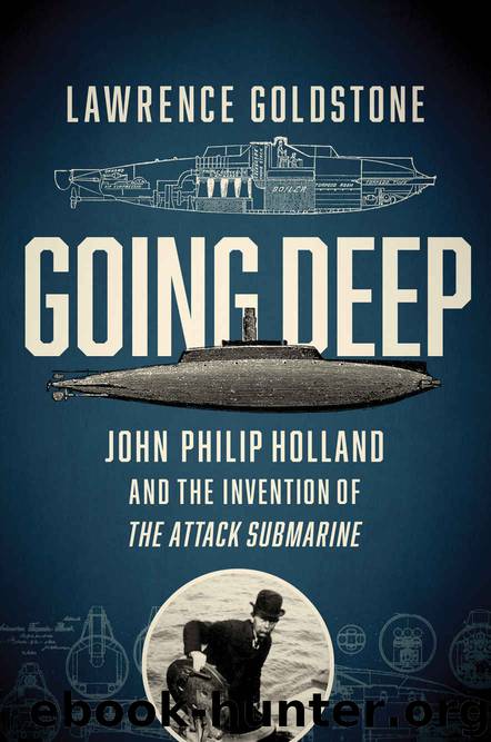 Going Deep: John Philip Holland and the Invention of the Attack Submarine by Lawrence Goldstone