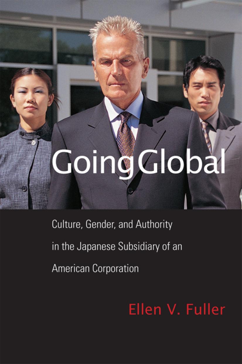 Going Global: Culture, Gender, and Authority in the Japanese Subsidiary of an American Corporation by Ellen Fuller