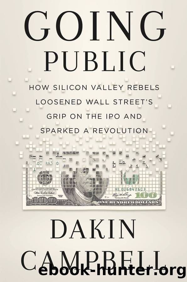 Going Public: How a Small Group of Silicon Valley Rebels Loosened Wall Street's Grip on the IPO and Sparked a Revolution by Dakin Campbell