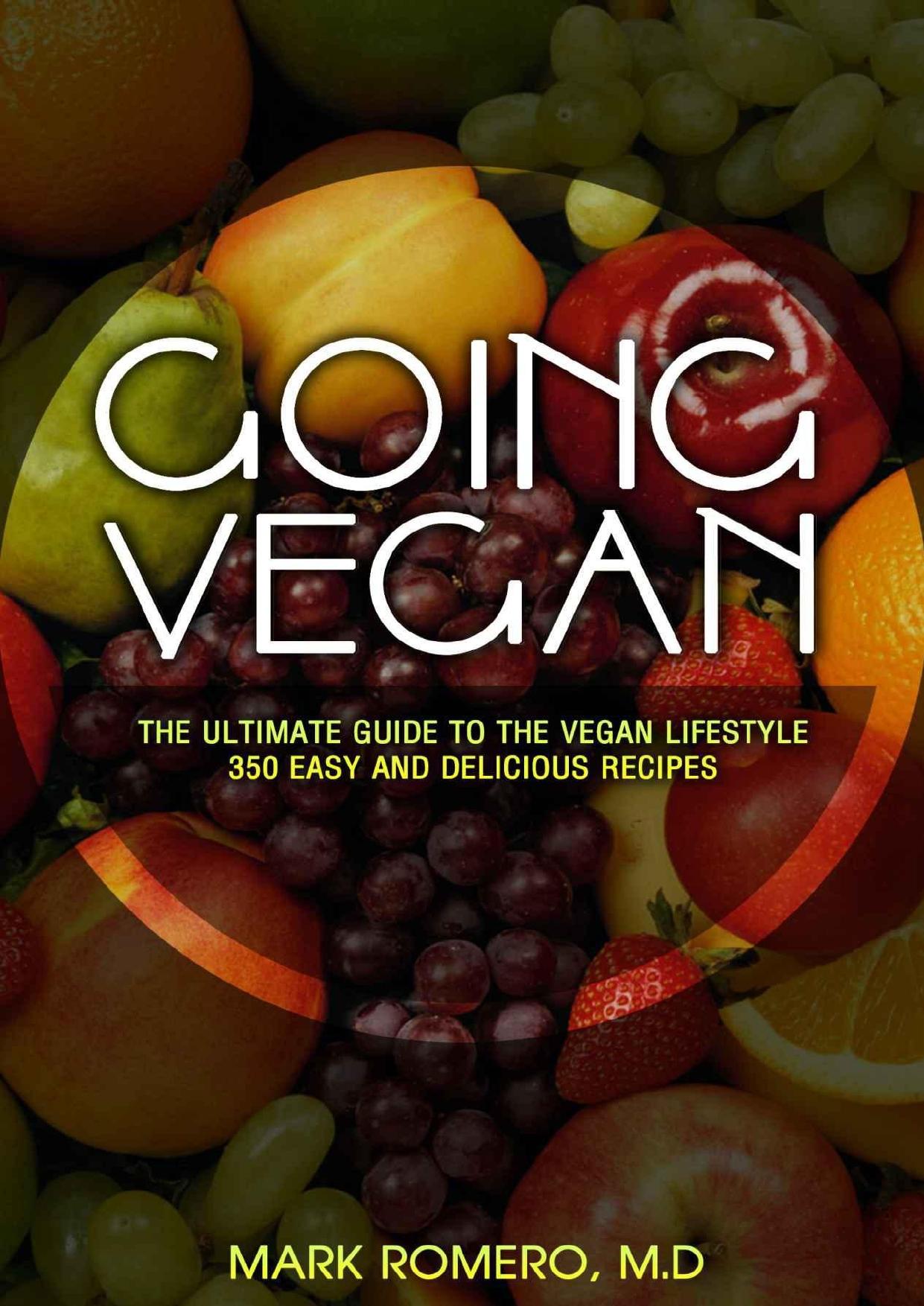 Going Vegan: The Ultimate Guide To The Vegan Lifestyle + 350 Easy and Delicious Recipes by Mark Romero M.D