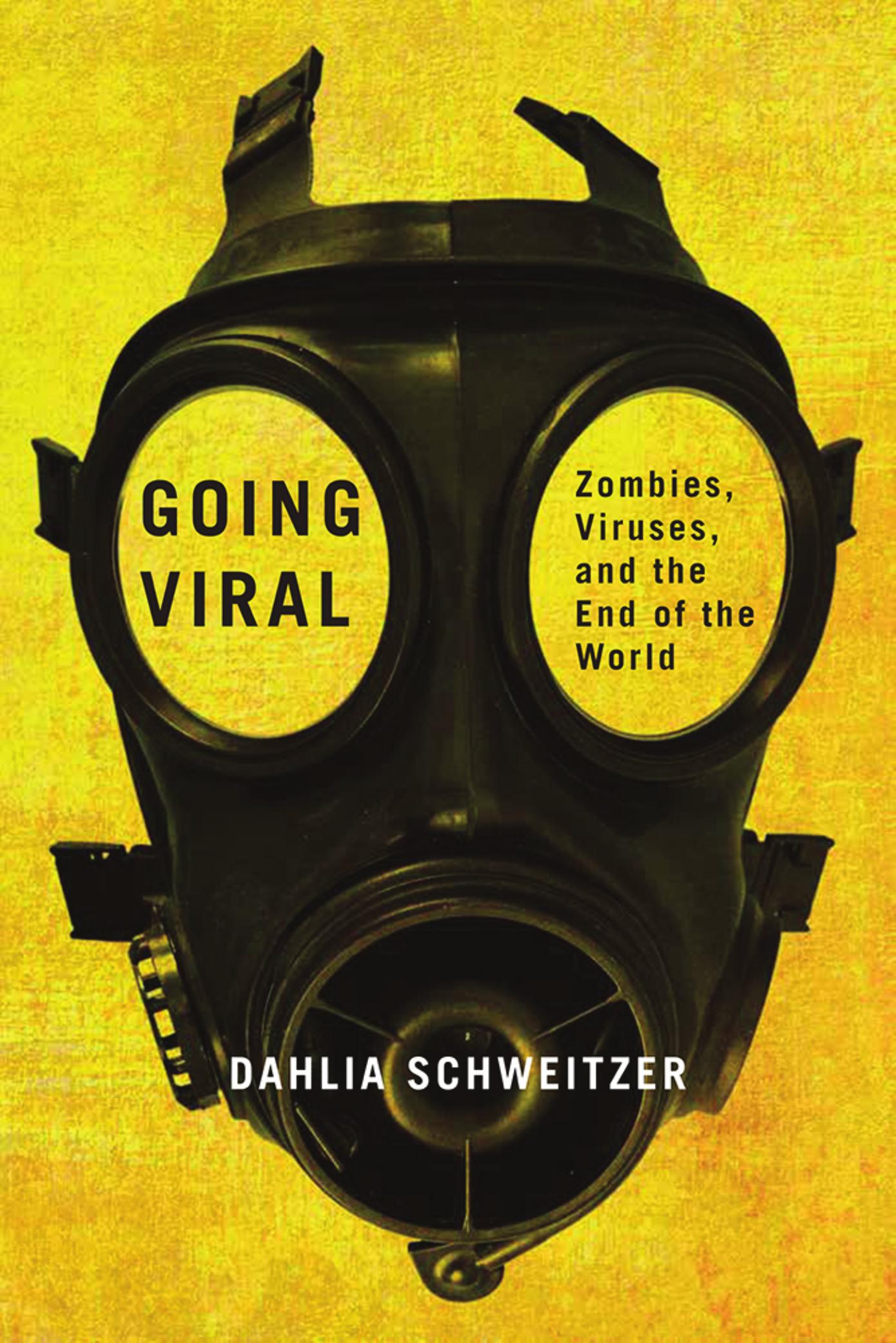Going Viral: Zombies, Viruses, and the End of the World by Schweitzer Dahlia