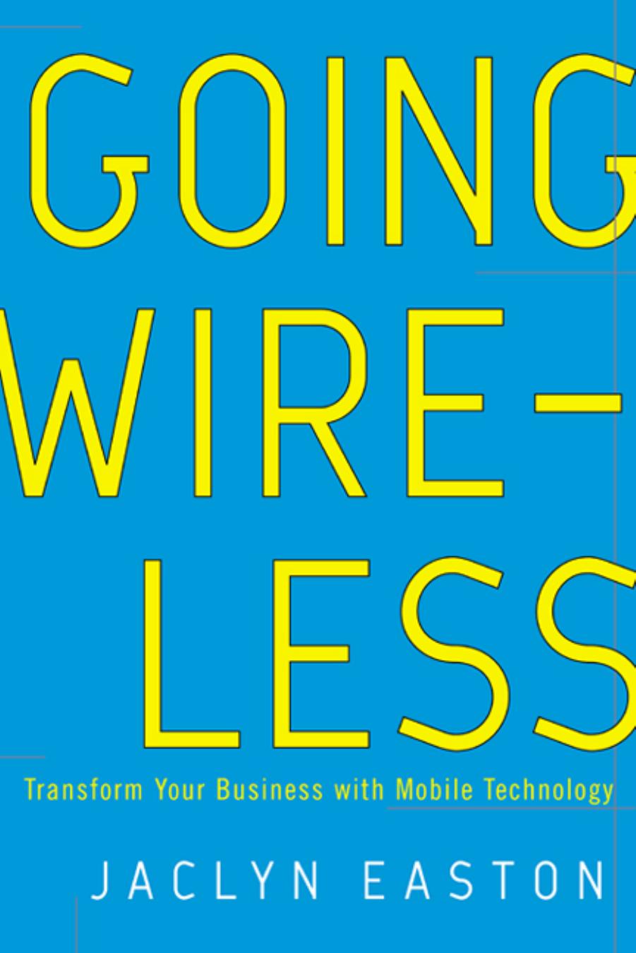 Going Wireless: Transform Your Business with Mobile Technology by Jaclyn Easton