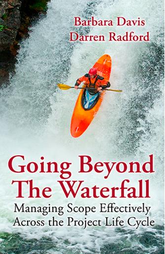 Going beyond the waterfall : managing scope effectively across the project life cycle by Davis Barbara; Radford Darren
