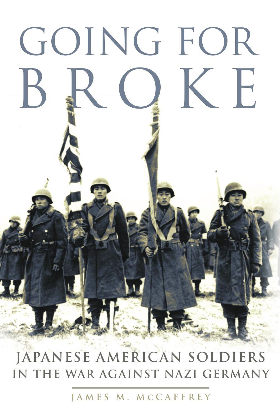 Going for Broke: Japanese American Soldiers in the War against Nazi Germany by Dr. James M. McCaffrey