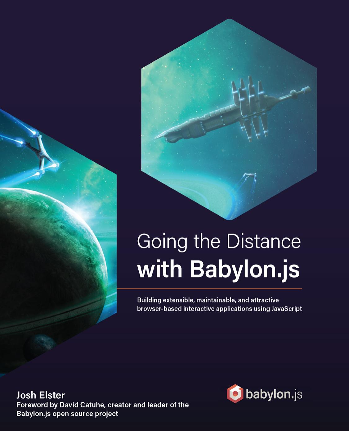 Going the Distance with Babylon.js: Building extensible, maintainable, and attractive browser-based interactive applications using JavaScript by Josh Elster