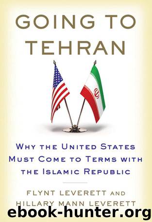 Going to Tehran: Why the United States Must Come to Terms with the Islamic Republic of Iran by Leverett Flynt & Leverett Hillary Mann