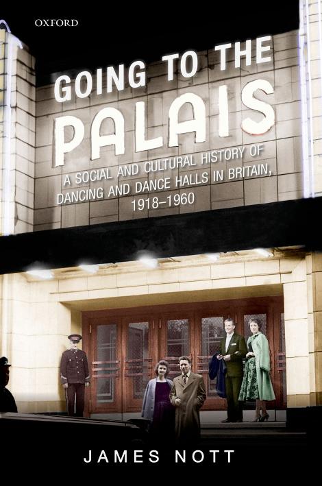 Going to the palais : a social and cultural history of dancing and dance halls in Britain, 1918-1960 by Nott