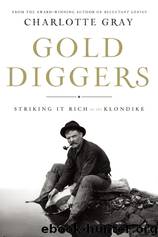 Gold Diggers_Striking It Rich in the Klondike by Charlotte Gray
