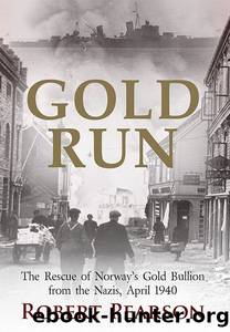 Gold Run: The Rescue of Norwayâs Gold Bullion from the Nazis, 1940 by Pearson Robert