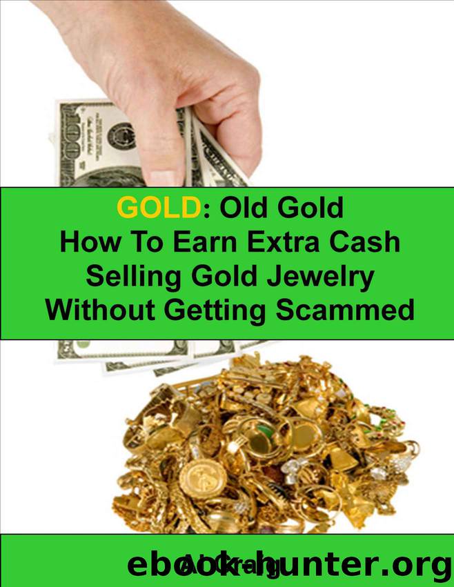 Gold: Old Gold, How to Earn Extra Cash Selling Gold Jewelry Without Getting Scammed by Al Craig