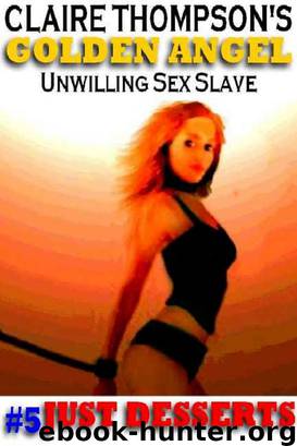 Golden Angel: Unwilling Sex Slave #5: Just Desserts by Thompson Claire