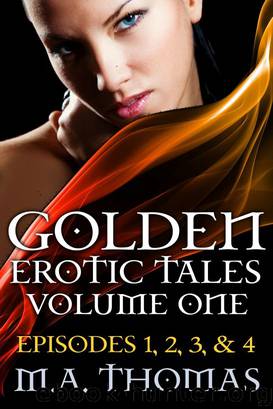 Golden Erotic Tales (volume one) (episodes 1, 2, 3, and 4) by M.A. Thomas