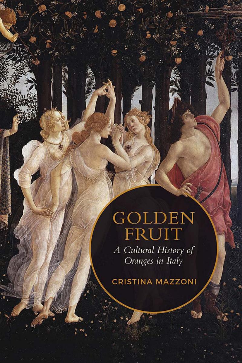 Golden Fruit : A Cultural History of Oranges in Italy by Cristina Mazzoni