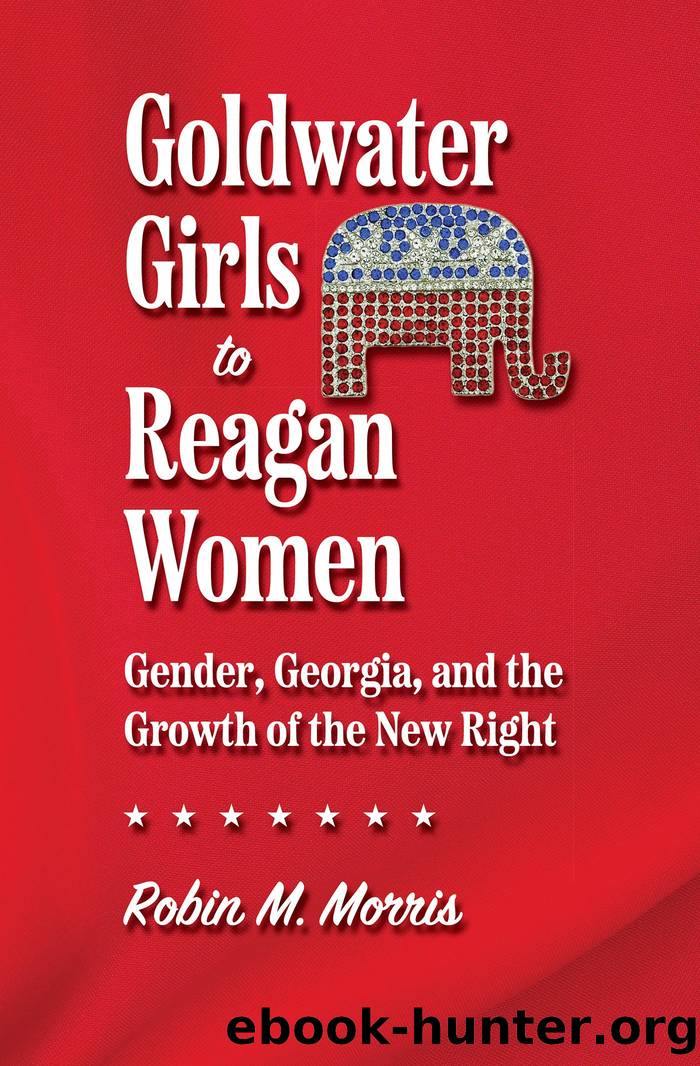 Goldwater Girls to Reagan Women: Gender, Georgia, and The Growth of The New Right by Robin M. Morris