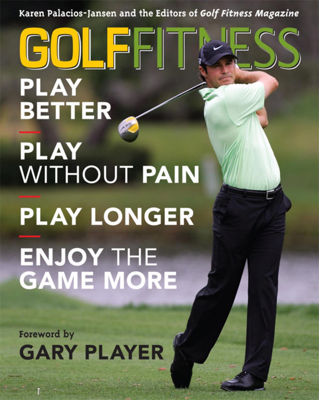 Golf Fitness: Play Better, Play Without Pain, Play Longer, and Enjoy the Game More by Karen Palacios-Jansen Golf Fitness Magazine Gary Player