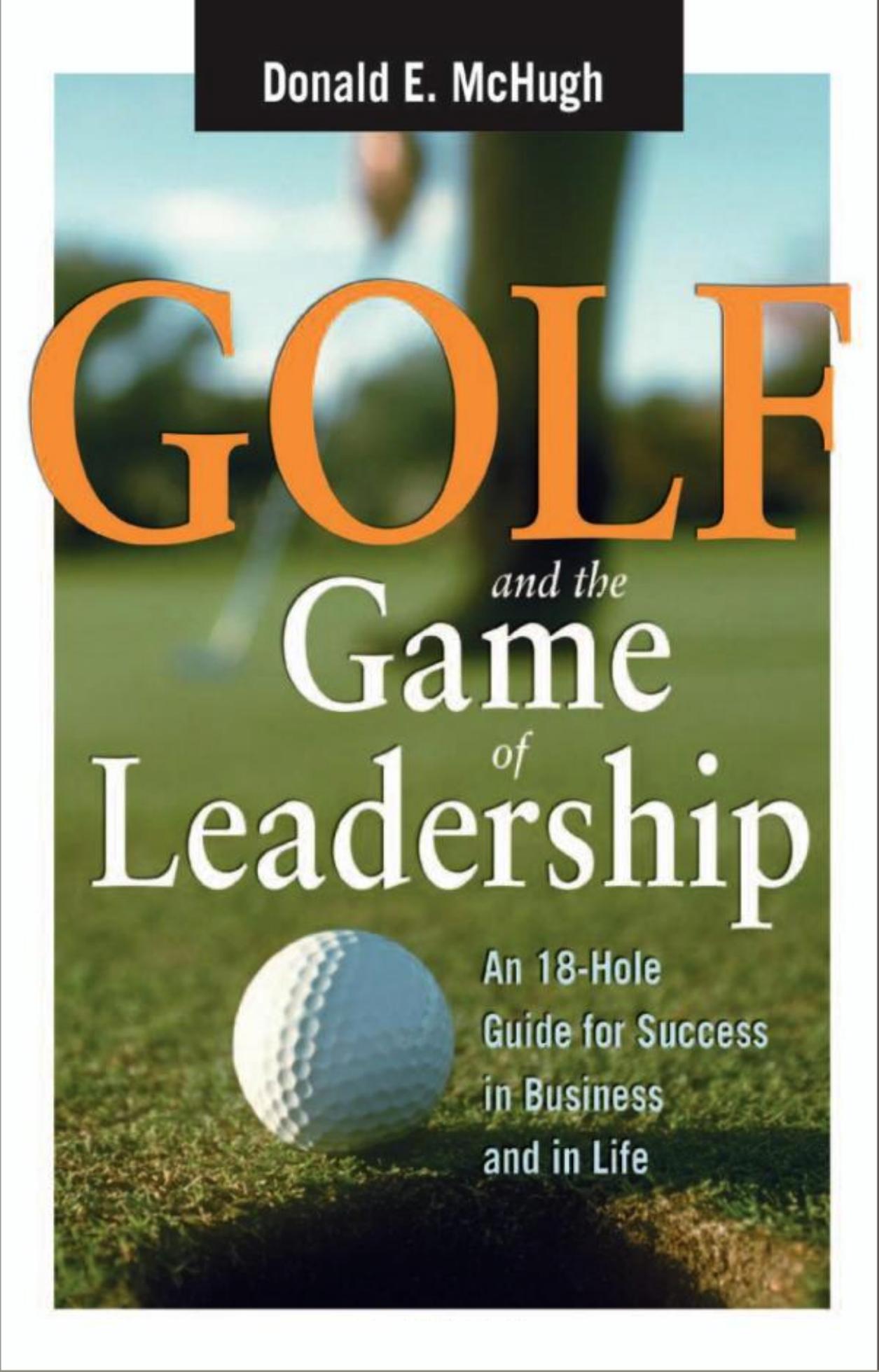Golf and the Game of Leadership: An 18-Hole Guide for Success in Business and in Life by Donald E. McHugh