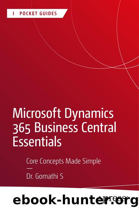 Gomathi S. Microsoft Dynamics 365 Business Central Essentials.Core Concepts 2025 by Unknown